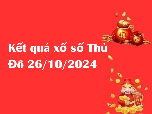 Kết quả xổ số Thủ Đô 26/10/2024