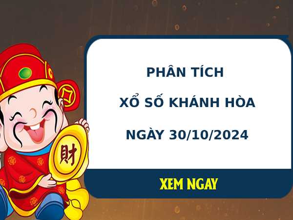 Phân tích xổ số Khánh Hòa 30/10/2024 hôm nay dễ trúng