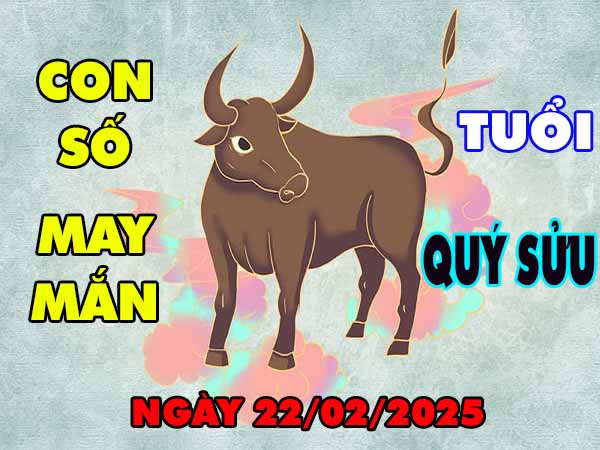 Bộ số tài lộc tuổi Quý Sửu ngày 22/2/2025 thứ 7 hôm nay