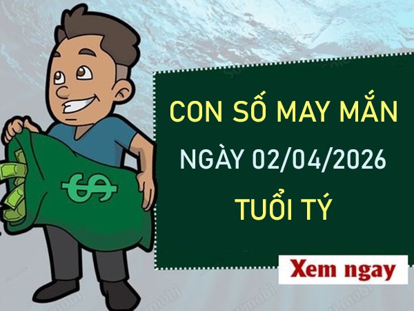 Con số may mắn hôm nay 2/4/2026 thứ 5 tuổi Tý
