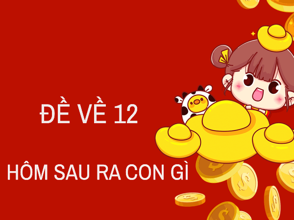 Tổng hợp thống kê đề về 12 hôm sau về con gì?
