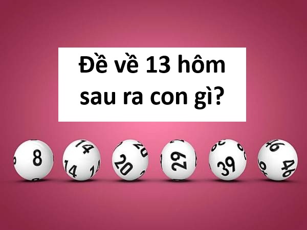 Thống kê những ngày đề về 13 hôm sau ra con gì?