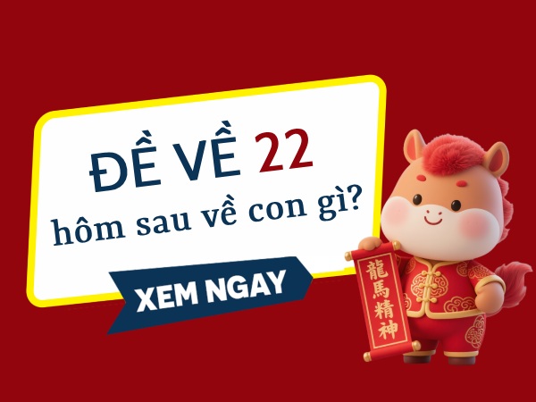 Thống kê đề về 22 hôm sau về con gì chính xác nhất?