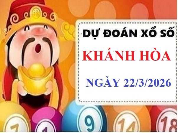 Dự đoán xổ số Khánh Hòa ngày 22 tháng 3 năm 2026 chủ nhật