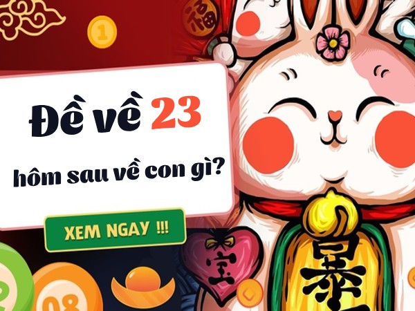Thống kê đề về 23 hôm sau về con gì, ra con gì vượng phát?